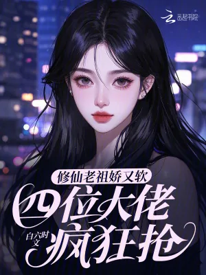 《修仙老祖娇又软,四位大佬疯狂抢》小说封面