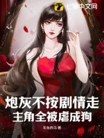 《炮灰不按剧情走,主角全被虐成狗》小说封面
