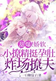 《甜爆!娇软小撩精挺孕肚炸场撩夫》小说封面